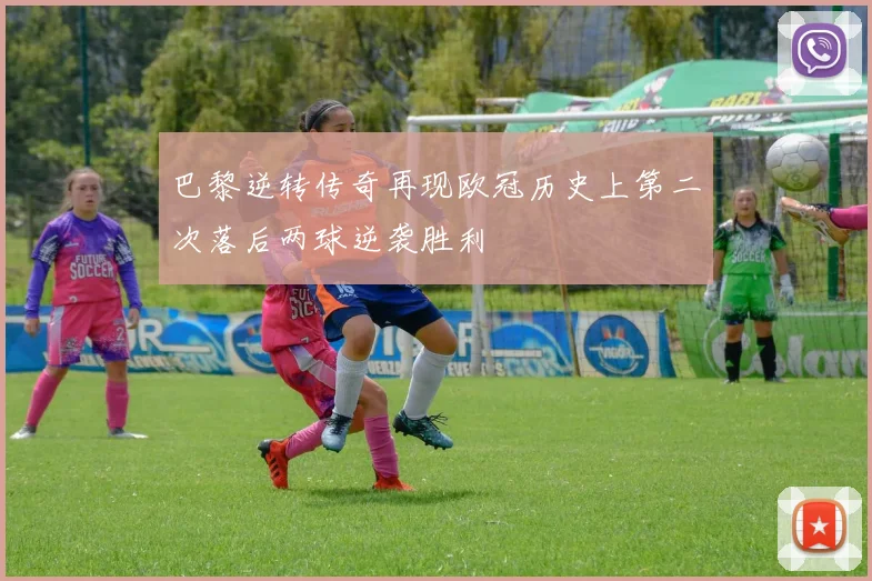 巴黎逆转传奇再现欧冠历史上第二次落后两球逆袭胜利